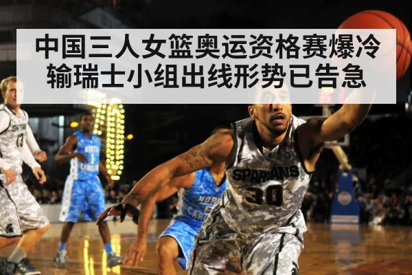 中国三人女篮奥运资格赛爆冷输瑞士小组出线形势已告急